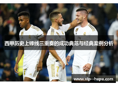 西甲历史上锋线三重奏的成功典范与经典案例分析