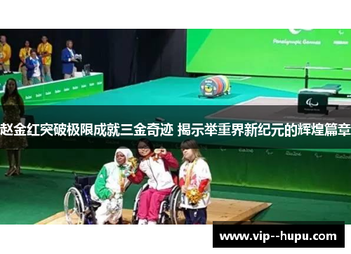 赵金红突破极限成就三金奇迹 揭示举重界新纪元的辉煌篇章