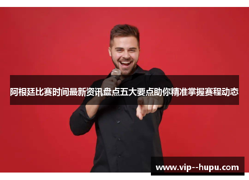 阿根廷比赛时间最新资讯盘点五大要点助你精准掌握赛程动态